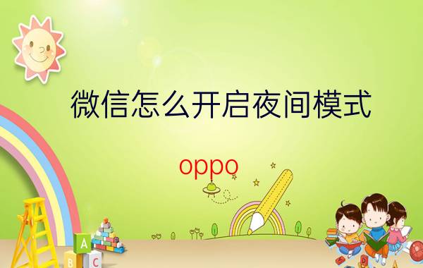 微信怎么开启夜间模式 oppo A37m怎样把微信弄成夜间模式？